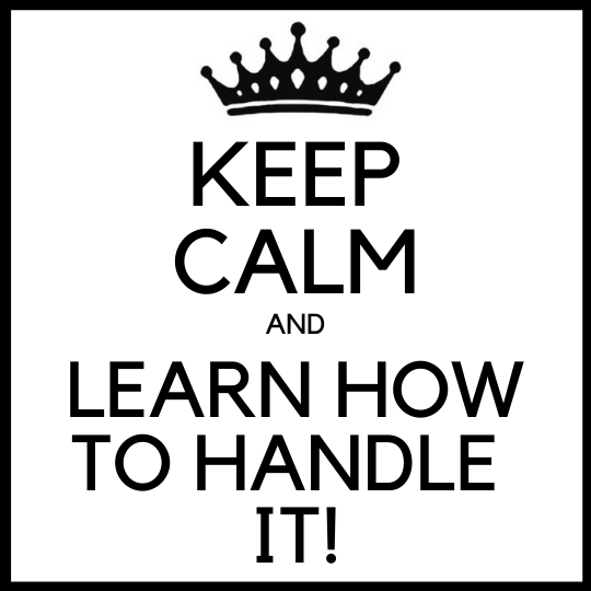 KEEP CALM and Learn How to Handle it